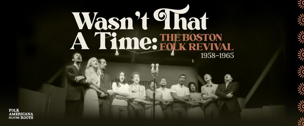 Wasn't That A Time: The Boston Folk Revival 1958-1965